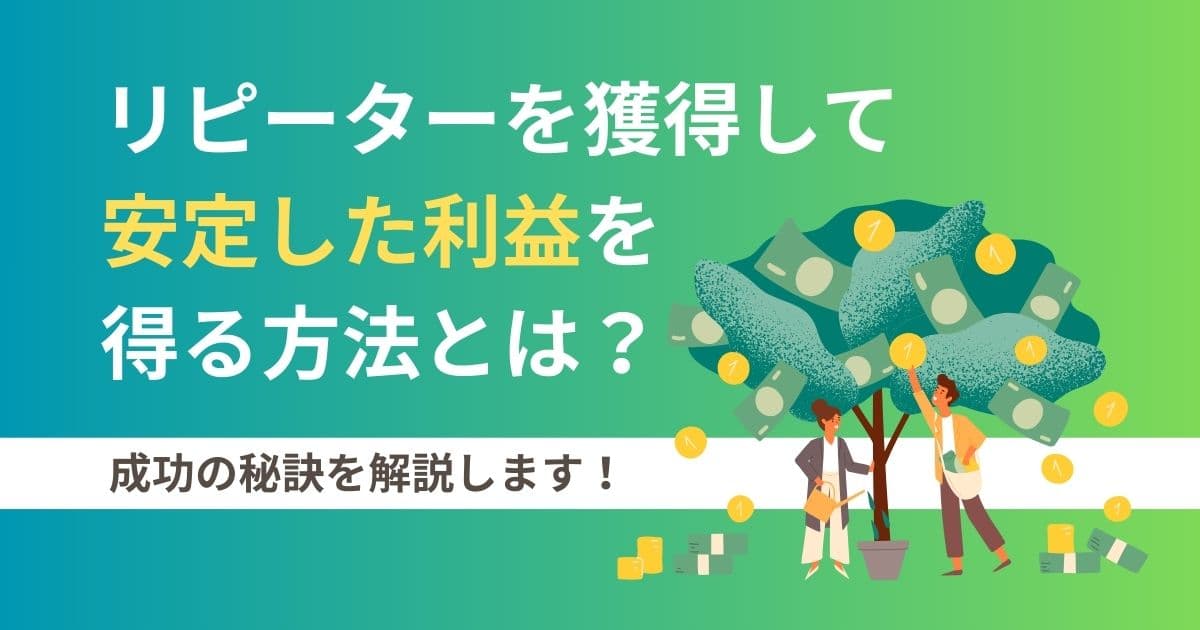 リピーターを獲得して安定した利益を得る方法