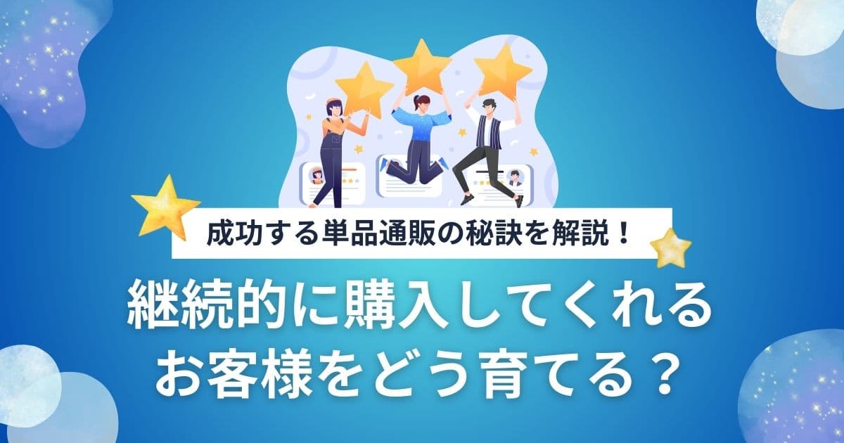 継続的に購入してくれるお客様をどう育てる？