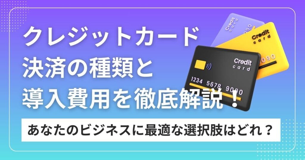 クレジットカード決済の種類と導入費用