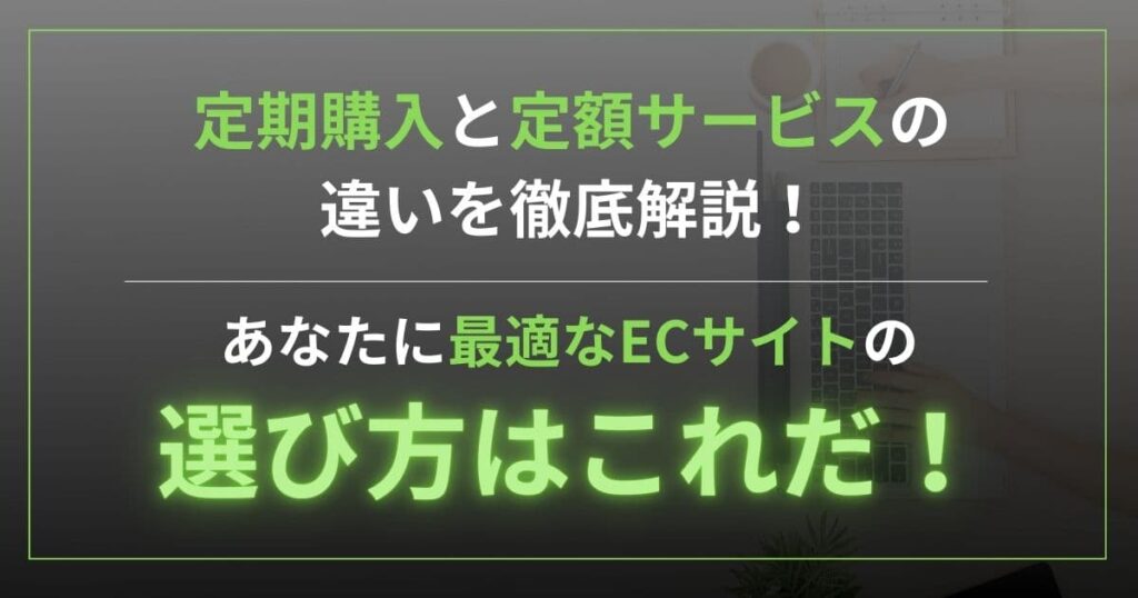 定期購入と定額サービスの違いを徹底解説！