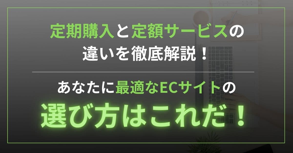 定期購入と定額サービスの違いを徹底解説！